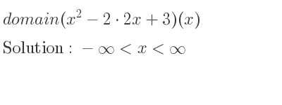 The domain of (x^2-2*2x+3)(x) is -infinity <x<infinity